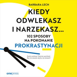 Kiedy odwlekasz i narzekasz... 102 sposoby na pokonanie prokrastynacji – okładka audiobooka, autor Barbara Lech
