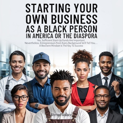 Starting Your Own Business As A Black Person In America Or The Diaspora