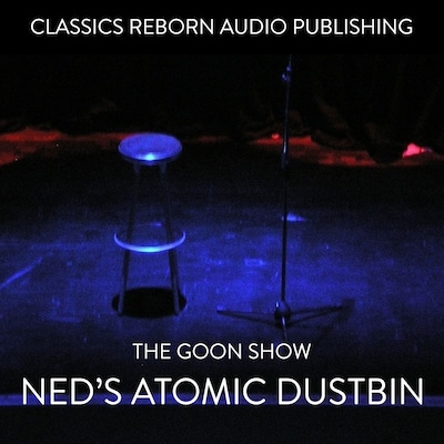 The Goon Show - Ned's Atomic Dustbin – omslag til lydbogen af Classic Reborn Audio Publishing