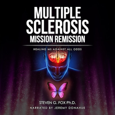 Multiple Sclerosis Mission Remission: Healing MS Against All Odds