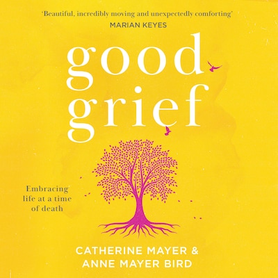 Good Grief – omslag til lydbogen af Catherine Mayer, Anne Mayer Bird