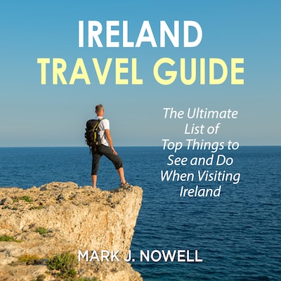 Ireland Travel Guide: The Ultimate List of Top Things to See and Do When Visiting Ireland – omslag til lydbogen af Mark J. Nowell