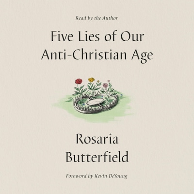 Five Lies of Our Anti-Christian Age