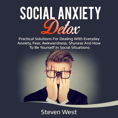 Social Anxiety Detox Practical Solutions for Dealing with Everyday Anxiety, Fear, Awkwardness, Shyness and How to be Yourself in Social Situations – omslag til lydbogen af Steven West