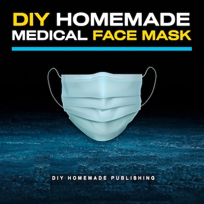 DIY Homemade Medical Face Mask: How to Make Your Medical Reusable Face Mask for Flu Protection. Do It Yourself in 10 Simple Steps (with Pictures), for Adults and Kids