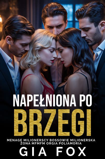 Napełniona po Brzegi: (Biseksualna FMC Odwrotny Harem) Menage Milionerscy Bossowie Milionerska Żona MFMFM Orgia Poliamoria