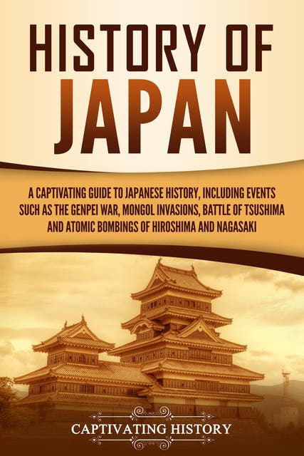 History of Japan: A Captivating Guide to Japanese History, Including Events Such as the Genpei War, Mongol Invasions, Battle of Tsushima, and Atomic Bombings of Hiroshima and Nagasaki – omslag til lydbogen af Captivating History