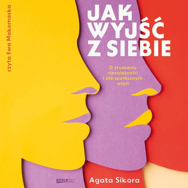 Jak wyjść z siebie. O złudzeniu niezależności i sile społecznych więzi
