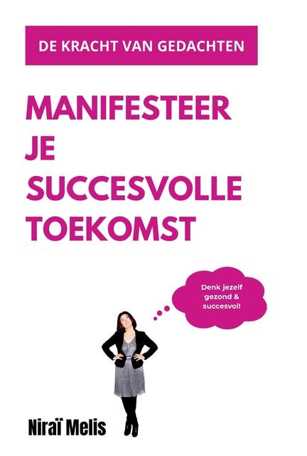 Manifesteer je succesvolle toekomst: Denk jezelf gezond & succesvol - de kracht van gedachten – omslag van het luisterboek van Niraï Melis