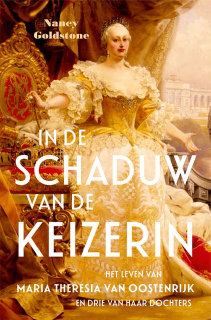 In de schaduw van de keizerin: Het leven van Maria Theresia van Oostenrijk en drie van haar dochters