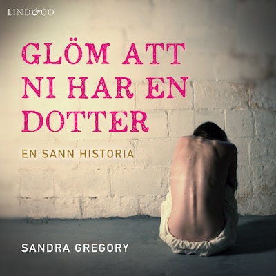 Glöm att ni har en dotter: En sann historia