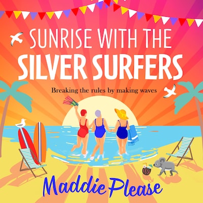 Sunrise With The Silver Surfers - The BRAND NEW funny, feel-good, uplifting read from Maddie Please for 2023 (Unabridged)