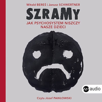 Szramy. Jak psychosystem niszczy nasze dzieci – okładka audiobooka, autor Witold Bereś, Janusz Schwertner, Janusz Schwertner Witold Bereś