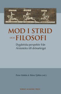 Mod i strid och filosofi : dygdetiska perspektiv från Aristoteles till drönarkriget