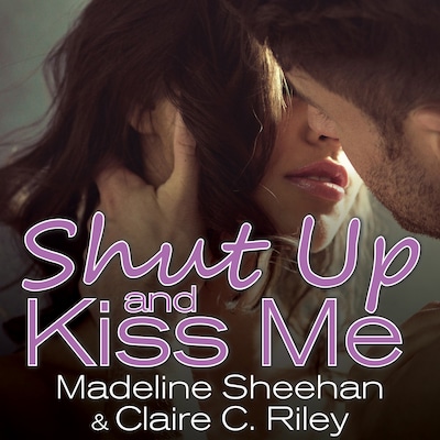 Shut Up and Kiss Me – omslag til lydbogen af Claire C. Riley, Madeline Sheehan