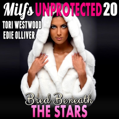 Bred Beneath The Stars : Milfs Unprotected 20  (Breeding Erotica)