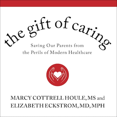 The Gift of Caring – omslag til lydbogen af Marcy Cottrell Houle, MS, Elizabeth Eckstrom, MD, MPH, MACP