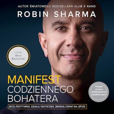 Manifest codziennego bohatera. Myśl pozytywnie, działaj skutecznie, zmieniaj świat na lepsze – okładka audiobooka, autor Robin Sharma