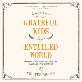 Raising Grateful Kids in an Entitled World: How One Family Learned That Saying No Can Lead to Life's Biggest Yes