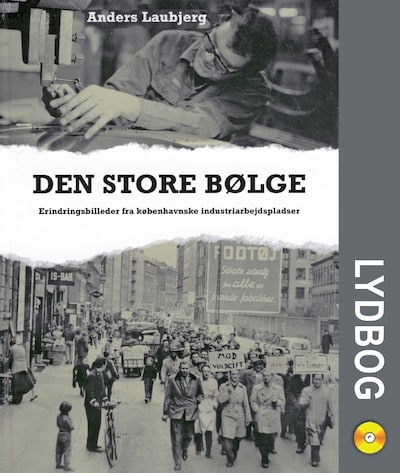 Den store bølge - Erindringsbilleder fra københavnske industriarbejdspladser – omslag til lydbogen af Anders Laubjerg