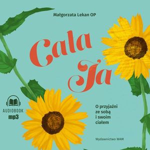 Cała ja. O przyjaźni ze sobą i swoim ciałem – okładka audiobooka, autor s. Małgorzata Lekan OP