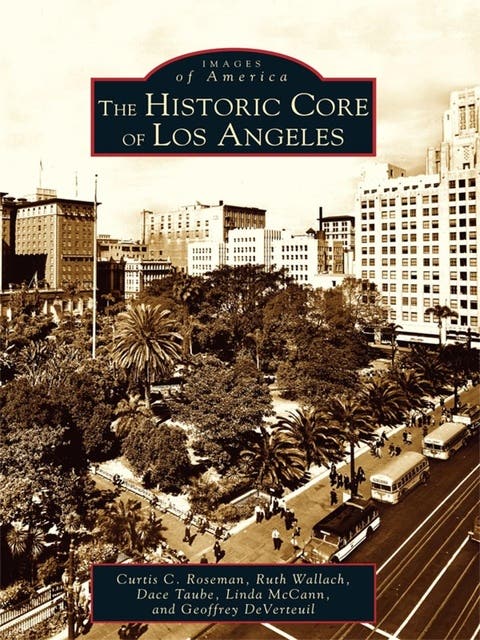The Historic Core of Los Angeles – omslag til lydbogen af Ruth Wallach, Curtis C Roseman, Dace Taube, Linda Mccann