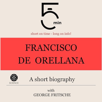 Francisco de Orellana: A short biography – omslag til lydbogen af 5 Minutes, 5 Minute Biographies, George Fritsche