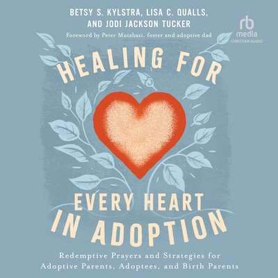 Healing for Every Heart in Adoption – omslag til lydbogen af Betsy S. Kylstra, Lisa C. Qualls, Jodi Jackson Tucker