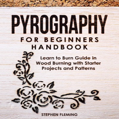 Pyrography for Beginners Handbook: Learn to Burn Guide in Wood Burning with Starter Projects and Patterns – omslag til lydbogen af Stephen Fleming