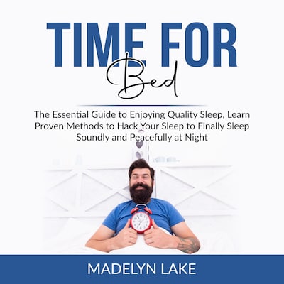 Time For Bed: The Essential Guide to Enjoying Quality Sleep, Learn Proven Methods to Hack Your Sleep to Finally Sleep Soundly and Peacefully at Night – omslag til lydbogen af Madelyn Lake