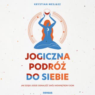 Jogiczna podróż do siebie. Jak dzięki jodze odnaleźć swój wewnętrzny dom – okładka audiobooka, autor Krystian Mesjasz