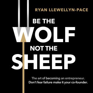 Be the Wolf Not the Sheep: The art of becoming an entrepreneur. Don’t fear failure make it your co-founder. – omslag till ljudboken av Ryan Llewellyn-Pace