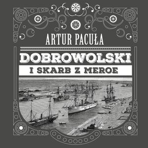 Dobrowolski i skarb z Meroe – okładka audiobooka, autor Artur Pacuła