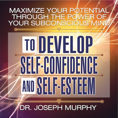 Maximize Your Potential Through the Power Your Subconscious Mind to Develop Self-Confidence and Self-Esteem – omslag til lydbogen af Joseph Murphy