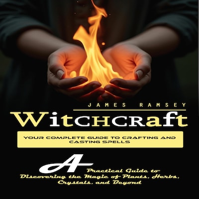 Witchcraft: Your Complete Guide to Crafting and Casting Spells (A Practical Guide to Discovering the Magic of Plants, Herbs, Crystals, and Beyond) – omslag til lydbogen af James Ramsey, Mason g