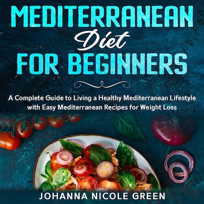 Mediterranean Diet for Beginners: A Complete Guide to Living a Healthy Mediterranean Lifestyle with Easy Mediterranean Recipes for Weight Loss – omslag til lydbogen af Johanna Nicole Green