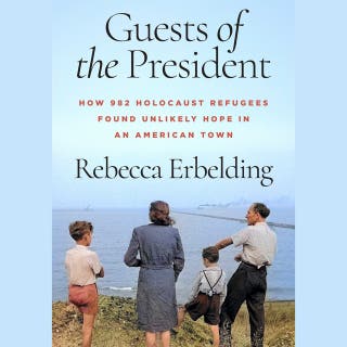 Guests of the President: How 982 Holocaust Refugees Found Unlikely Hope in an American Town
