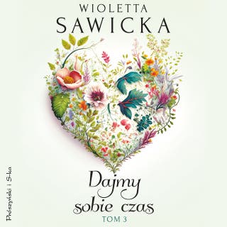 Dajmy sobie czas. Tom 3 – okładka audiobooka, autor Wioletta Sawicka