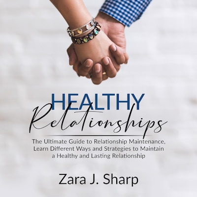 Healthy Relationships: The Ultimate Guide to Relationship Maintenance, Learn Different Ways and Strategies to Maintain a Healthy and Lasting Relationship – omslag til lydbogen af Zara J. Sharp