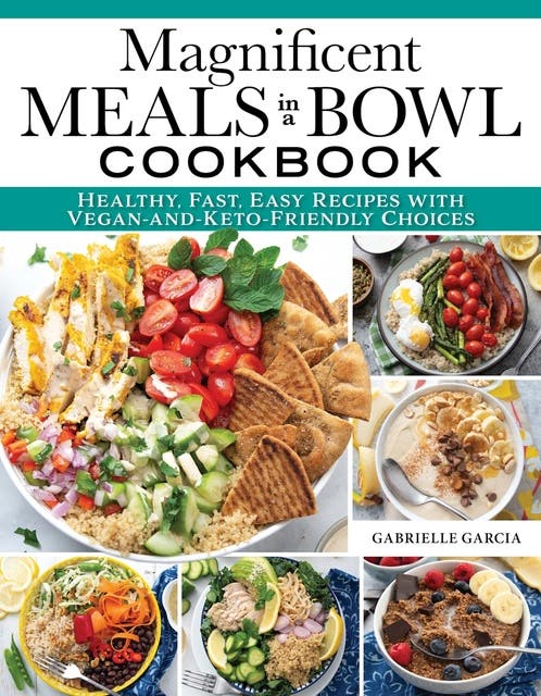 Magnificent Meals in a Bowl Cookbook: Healthy, Fast, Easy Recipes with Vegan-and-Keto-Friendly Choices – omslag til lydbogen af Gabrielle Garcia