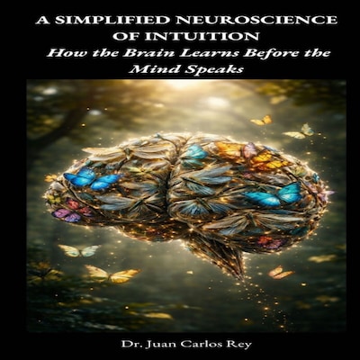A Simplified Neuroscience of Intuition: How the Brain Learns Before the Mind Speaks – omslag van het luisterboek van Dr. Juan Carlos Rey