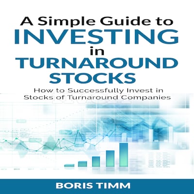 A Simple Guide to Investing in Turnaround Stocks - How to Successfully Invest in Stocks of Turnaround Companies – omslag til lydbogen af Boris Timm
