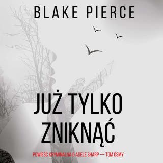 Już tylko zniknąć (Powieść kryminalna o Adele Sharp — Tom ósmy) – okładka audiobooka, autor Blake Pierce