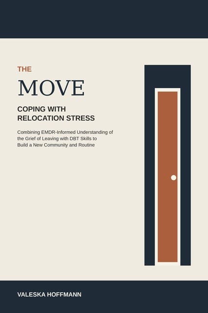 The Move: Coping with Relocation Stress: Combining EMDR-Informed Understanding of the Grief of Leaving with DBT Skills to Build a New Community and Routine – omslag til lydbogen af Valeska Hoffmann