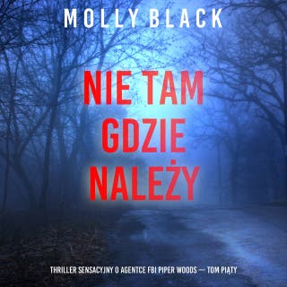 Nie tam gdzie należy (Thriller sensacyjny o agentce FBI Piper Woods — Tom piąty) – okładka audiobooka, autor Molly Black