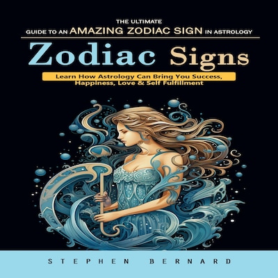 Zodiac Signs: The Ultimate Guide to an Amazing Zodiac Sign in Astrology (Learn How Astrology Can Bring You Success, Happiness, Love & Self Fulfillment) – omslag til lydbogen af Stephen Bernard, Martin g