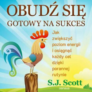Obudź się gotowy na sukces. Jak zwiększyć poziom energii i osiągnąć każdy cel dzięki porannej rutynie