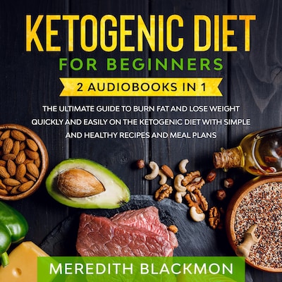 Ketogenic Diet for Beginners: 2 audiobooks in 1 - The Ultimate Guide to Burn Fat and Lose Weight Quickly and Easily on the Ketogenic Diet with Simple and Healthy Recipes and Meal Plans