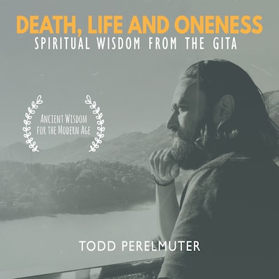 Death, Life and Oneness; Spiritual Wisdom From the Gita