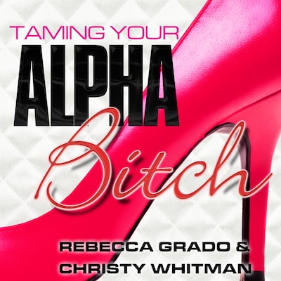 Taming Your Alpha Bitch – omslag til lydbogen af Rebecca Grado, Christy Whitman